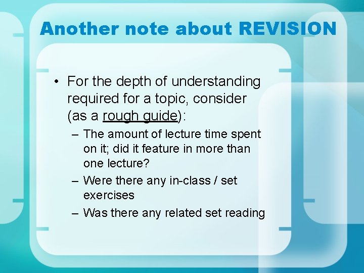 Another note about REVISION • For the depth of understanding required for a topic,