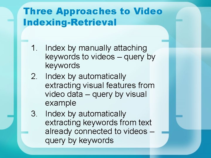 Three Approaches to Video Indexing-Retrieval 1. Index by manually attaching keywords to videos –
