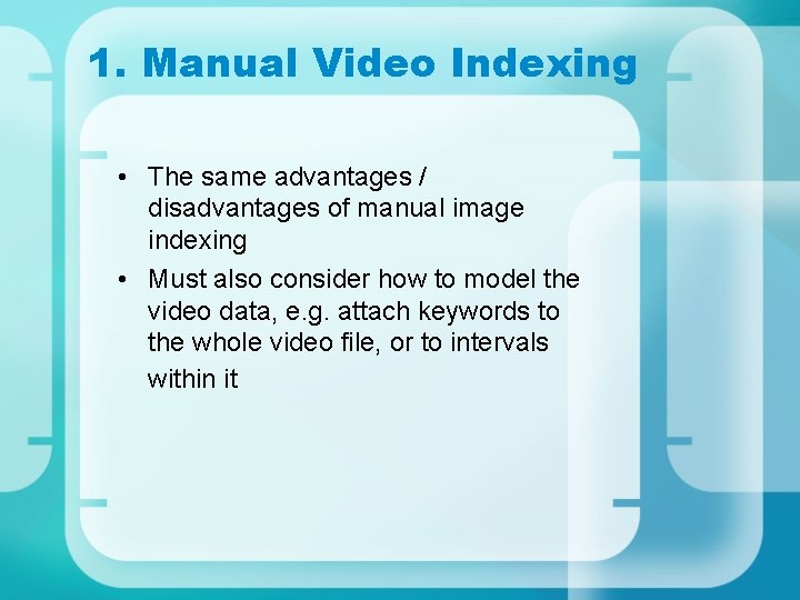 1. Manual Video Indexing • The same advantages / disadvantages of manual image indexing