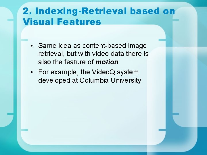 2. Indexing-Retrieval based on Visual Features • Same idea as content-based image retrieval, but