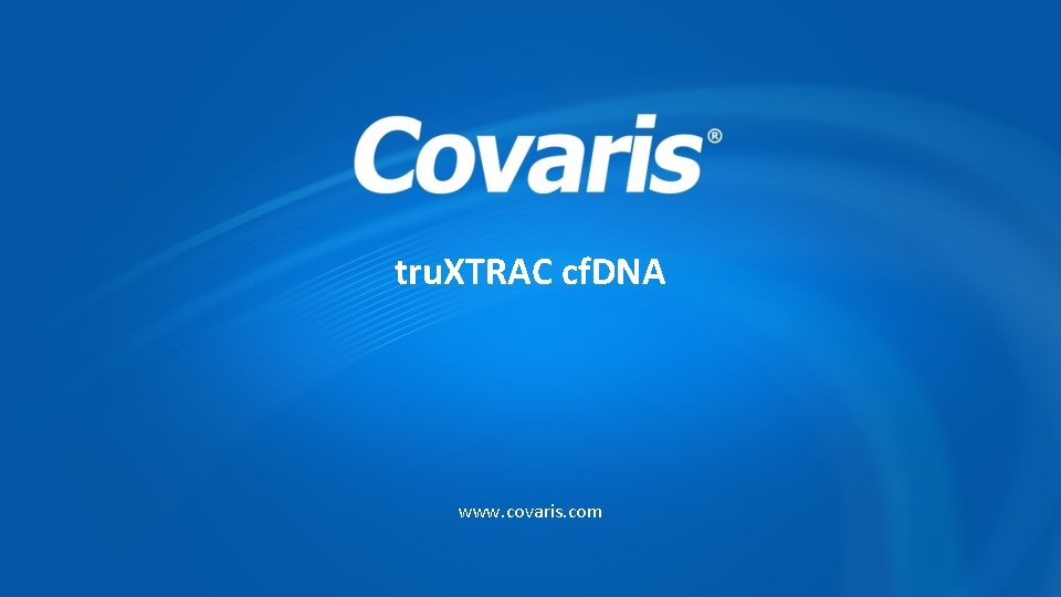 tru. XTRAC cf. DNA www. covaris. com 