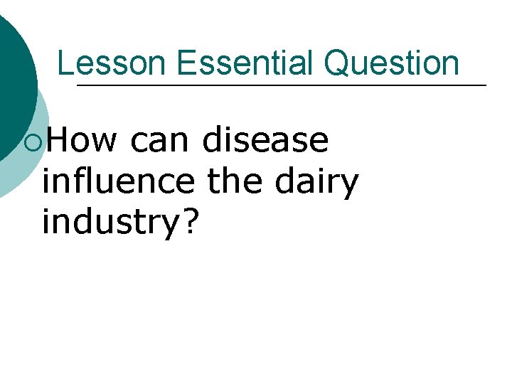 Lesson Essential Question ¡How can disease influence the dairy industry? 