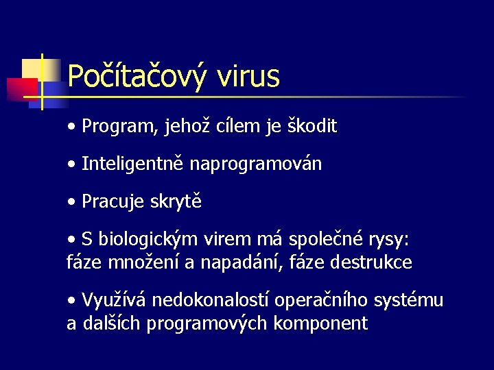 Počítačový virus • Program, jehož cílem je škodit • Inteligentně naprogramován • Pracuje skrytě