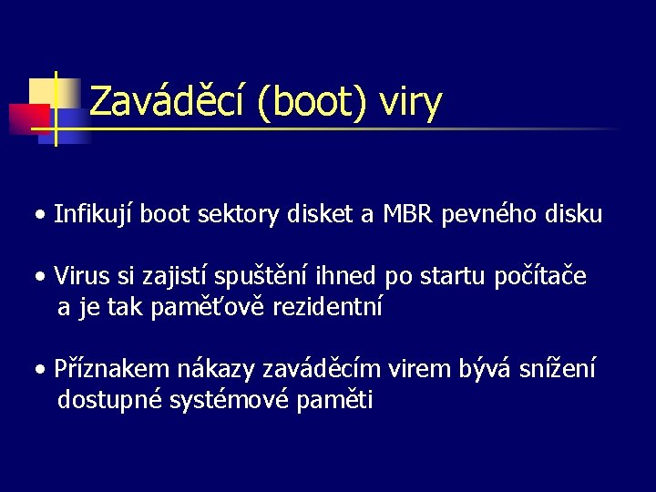 Zaváděcí (boot) viry • Infikují boot sektory disket a MBR pevného disku • Virus