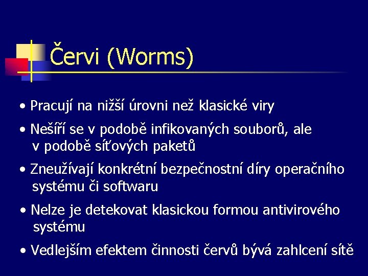 Červi (Worms) • Pracují na nižší úrovni než klasické viry • Nešíří se v