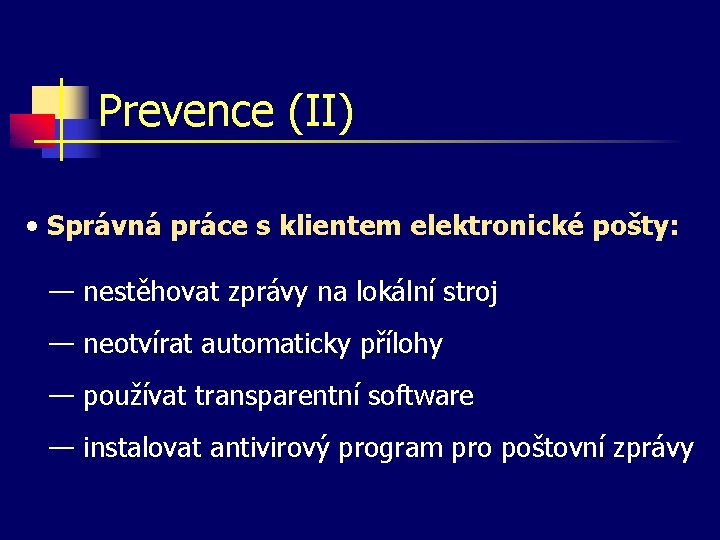 Prevence (II) • Správná práce s klientem elektronické pošty: — nestěhovat zprávy na lokální