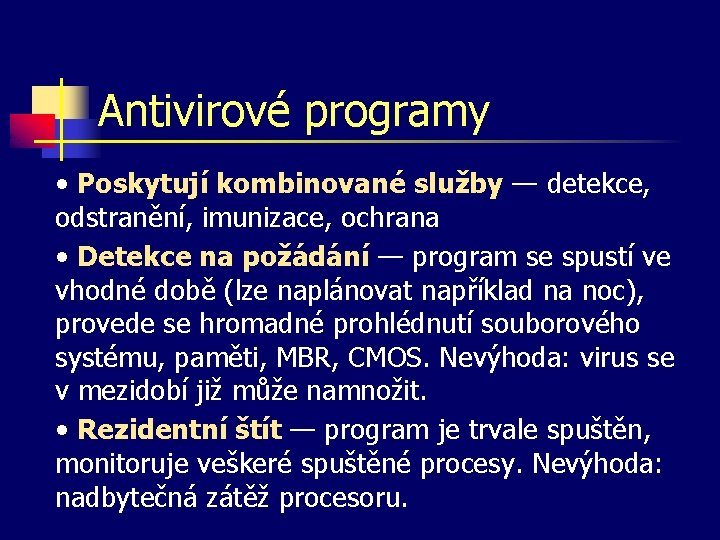 Antivirové programy • Poskytují kombinované služby — detekce, odstranění, imunizace, ochrana • Detekce na