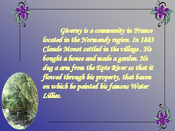 Giverny is a community in France located in the Normandy region. In 1883 Claude