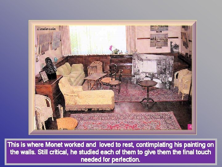 L’atelier-salon This is where Monet worked and loved to rest, contimplating his painting on