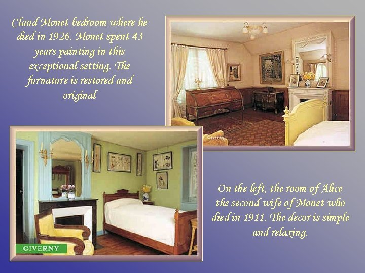 Claud Monet bedroom where he died in 1926. Monet spent 43 years painting in