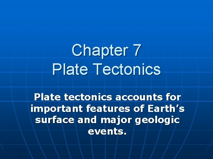 Chapter 7 Plate Tectonics Plate tectonics accounts for important features of Earth’s surface and