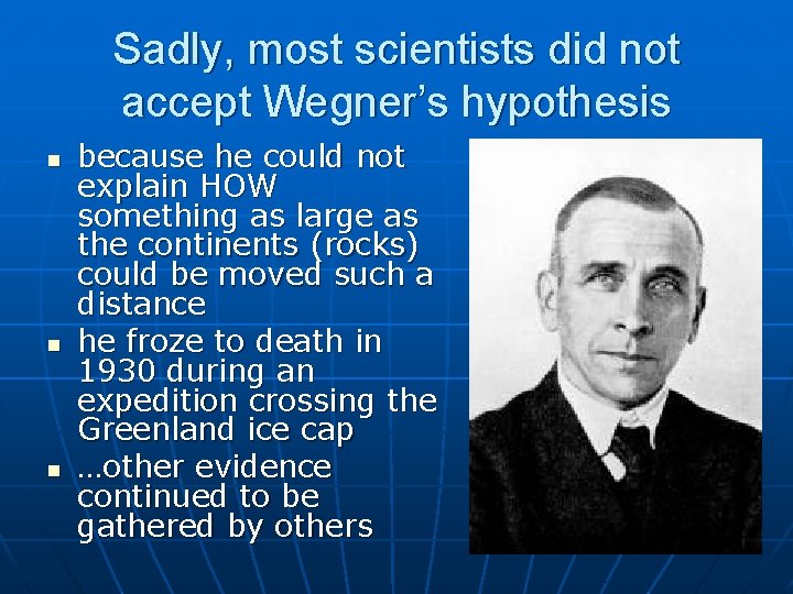 Sadly, most scientists did not accept Wegner’s hypothesis n n n because he could