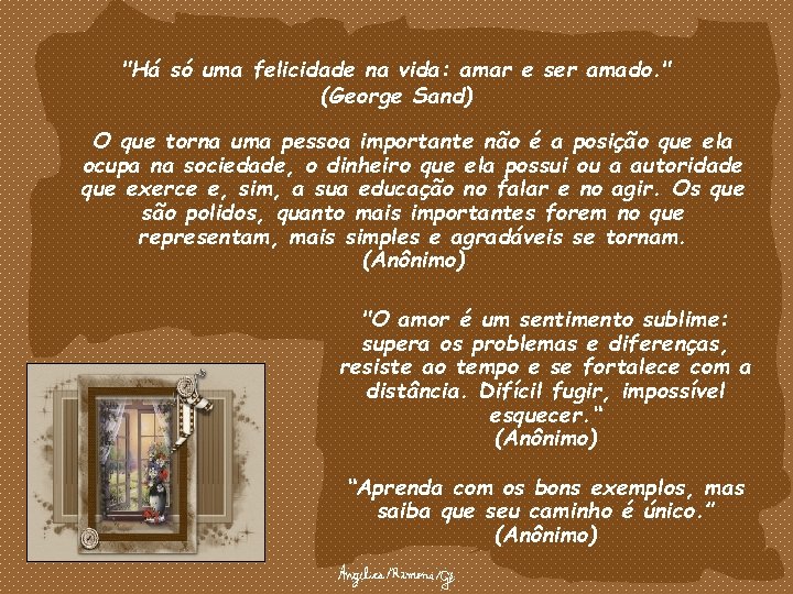 "Há só uma felicidade na vida: amar e ser amado. " (George Sand) O