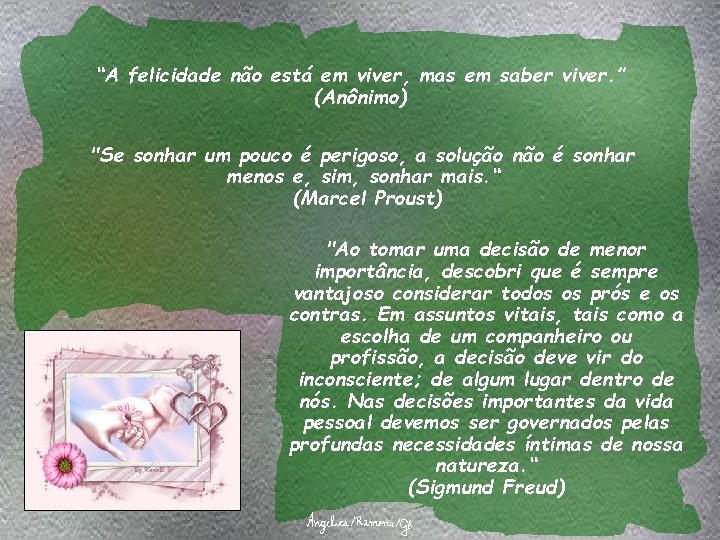 “A felicidade não está em viver, mas em saber viver. ” (Anônimo) "Se sonhar