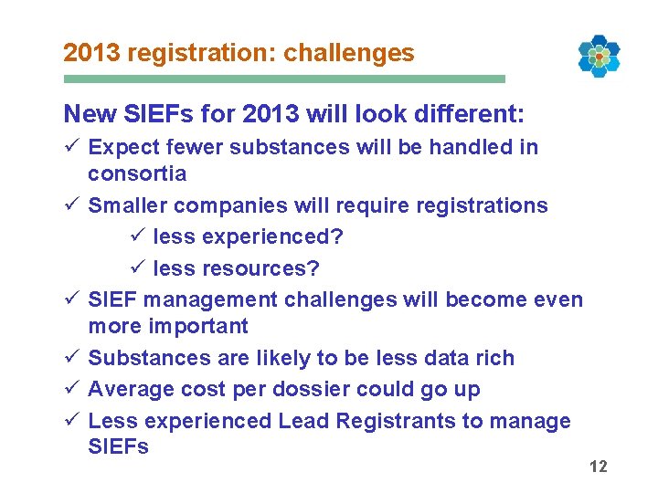 2013 registration: challenges New SIEFs for 2013 will look different: ü Expect fewer substances