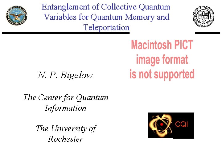 Entanglement of Collective Quantum Variables for Quantum Memory and Teleportation N. P. Bigelow The Entanglement of Collective Quantum Variables for Quantum Memory and Teleportation N. P. Bigelow The