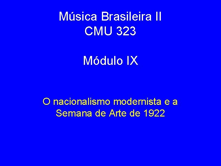 Música Brasileira II CMU 323 Módulo IX O nacionalismo modernista e a Semana de