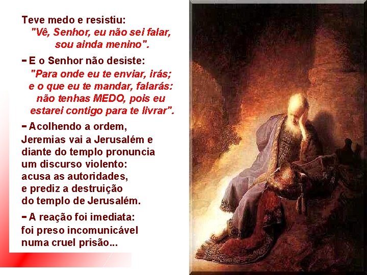 Teve medo e resistiu: "Vê, Senhor, eu não sei falar, sou ainda menino". -