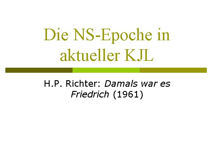 Die NS-Epoche in aktueller KJL H. P. Richter: Damals war es Friedrich (1961) 