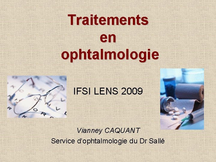 Traitements en ophtalmologie IFSI LENS 2009 Vianney CAQUANT Service d’ophtalmologie du Dr Sallé 