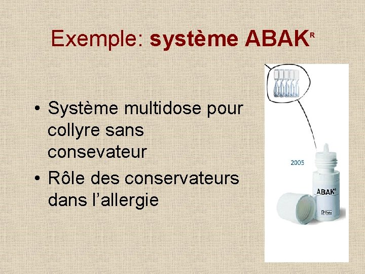 Exemple: système ABAK • Système multidose pour collyre sans consevateur • Rôle des conservateurs