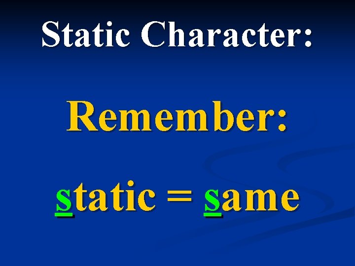 Static Character: Remember: static = same 