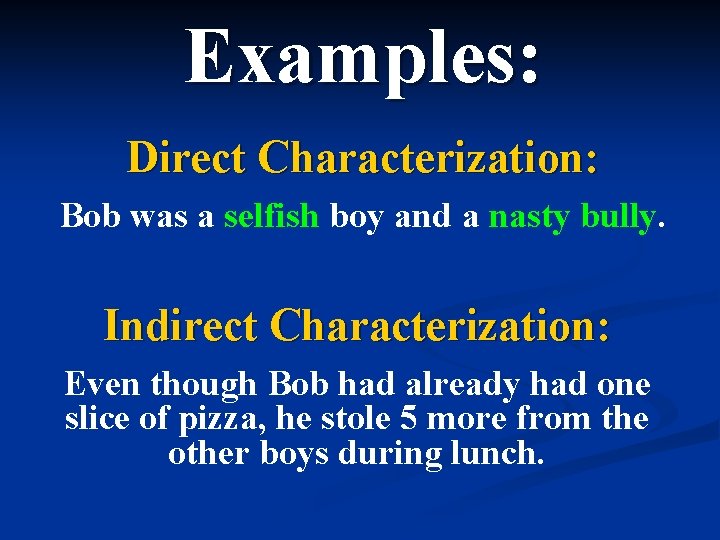 Examples: Direct Characterization: Bob was a selfish boy and a nasty bully. Indirect Characterization: