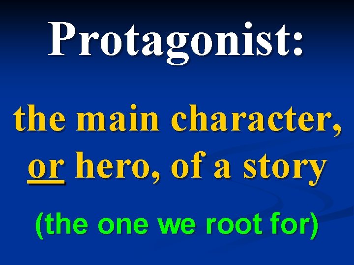 Protagonist: the main character, or hero, of a story (the one we root for)
