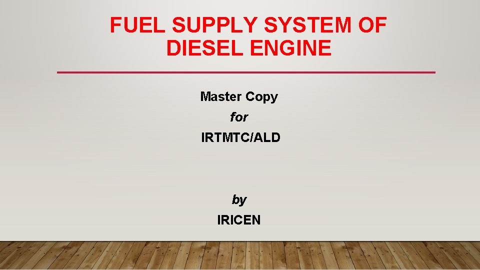 FUEL SUPPLY SYSTEM OF DIESEL ENGINE Master Copy for IRTMTC/ALD by IRICEN 