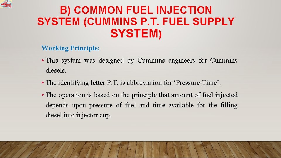 B) COMMON FUEL INJECTION SYSTEM (CUMMINS P. T. FUEL SUPPLY SYSTEM) Working Principle: •