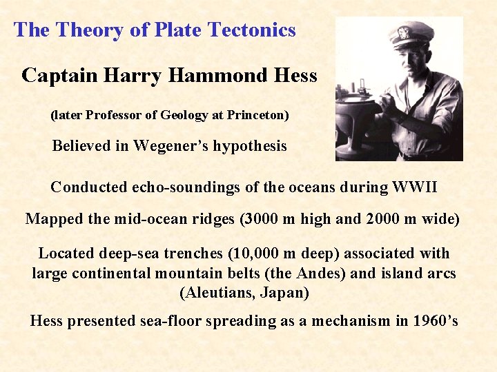 The Theory of Plate Tectonics Captain Harry Hammond Hess (later Professor of Geology at