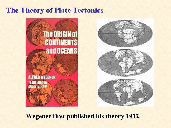 The Theory of Plate Tectonics Wegener first published his theory 1912. 