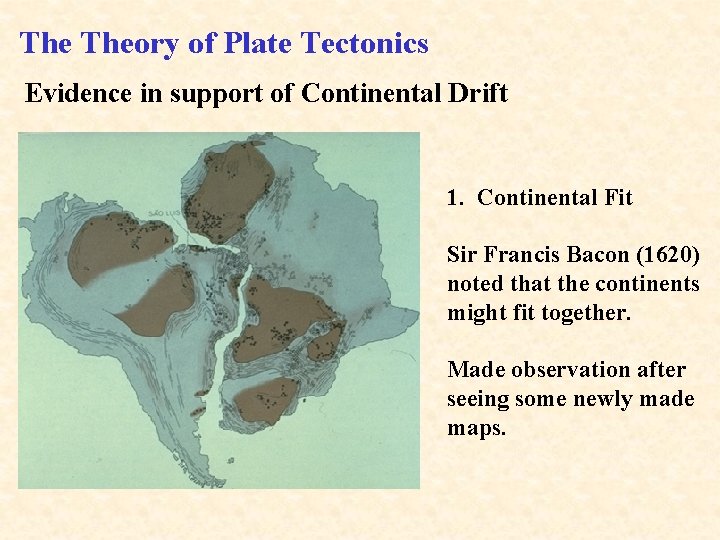 The Theory of Plate Tectonics Evidence in support of Continental Drift 1. Continental Fit