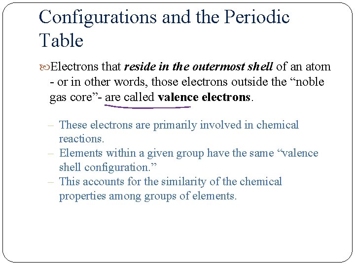 Configurations and the Periodic Table Electrons that reside in the outermost shell of an