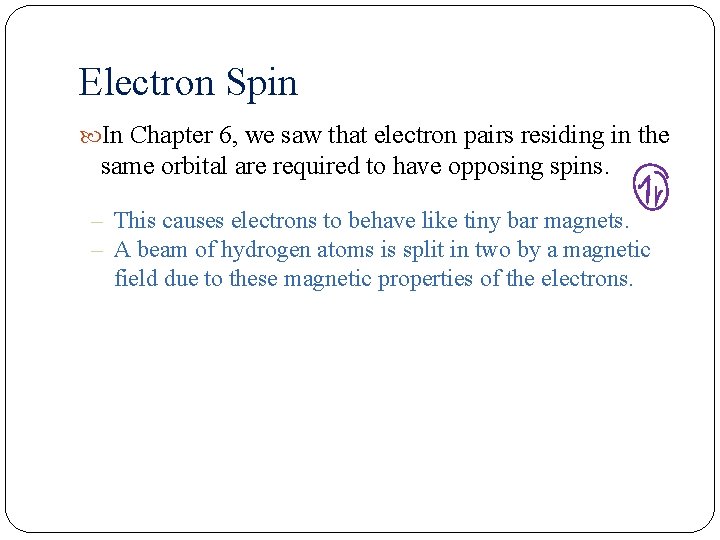 Electron Spin In Chapter 6, we saw that electron pairs residing in the same