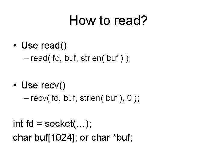 How to read? • Use read() – read( fd, buf, strlen( buf ) );