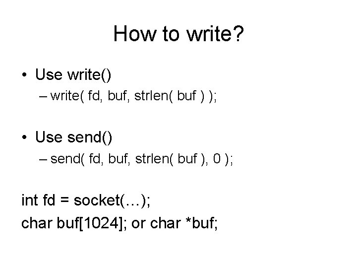 How to write? • Use write() – write( fd, buf, strlen( buf ) );