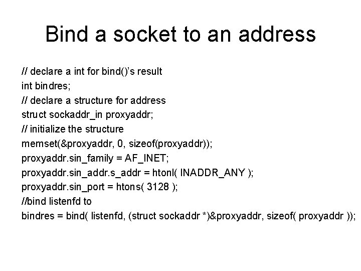 Bind a socket to an address // declare a int for bind()’s result int