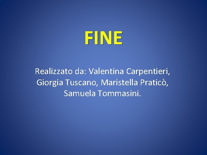 FINE Realizzato da: Valentina Carpentieri, Giorgia Tuscano, Maristella Praticò, Samuela Tommasini. 