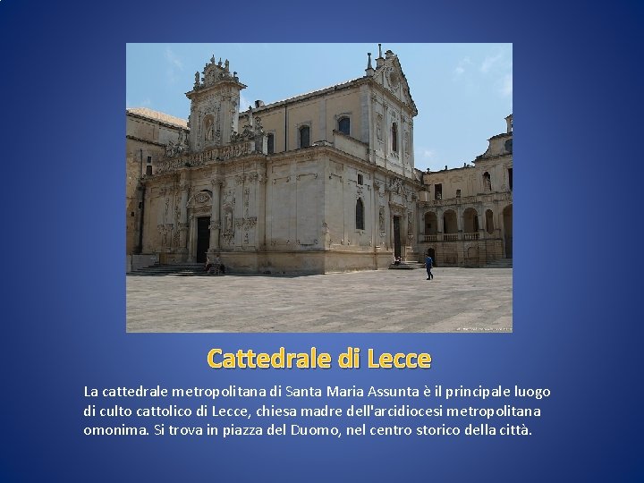Cattedrale di Lecce La cattedrale metropolitana di Santa Maria Assunta è il principale luogo