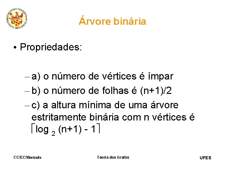 Árvore binária • Propriedades: – a) o número de vértices é ímpar – b)