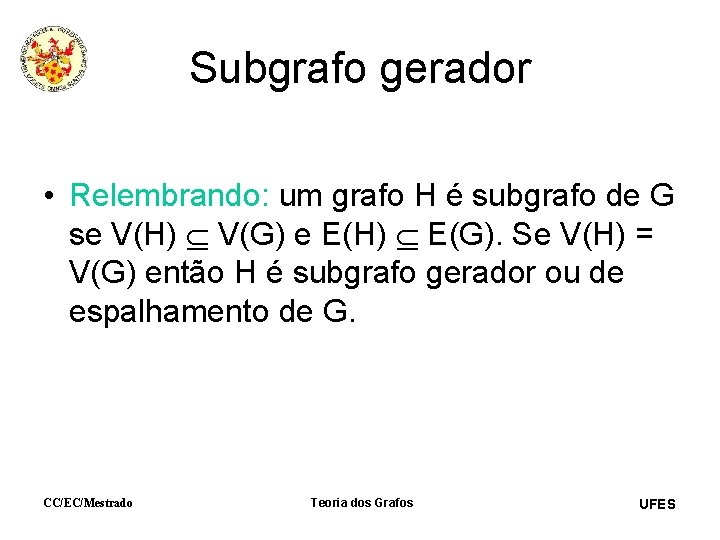 Subgrafo gerador • Relembrando: um grafo H é subgrafo de G se V(H) V(G)
