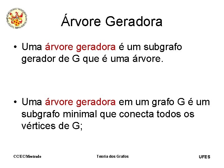 Árvore Geradora • Uma árvore geradora é um subgrafo gerador de G que é