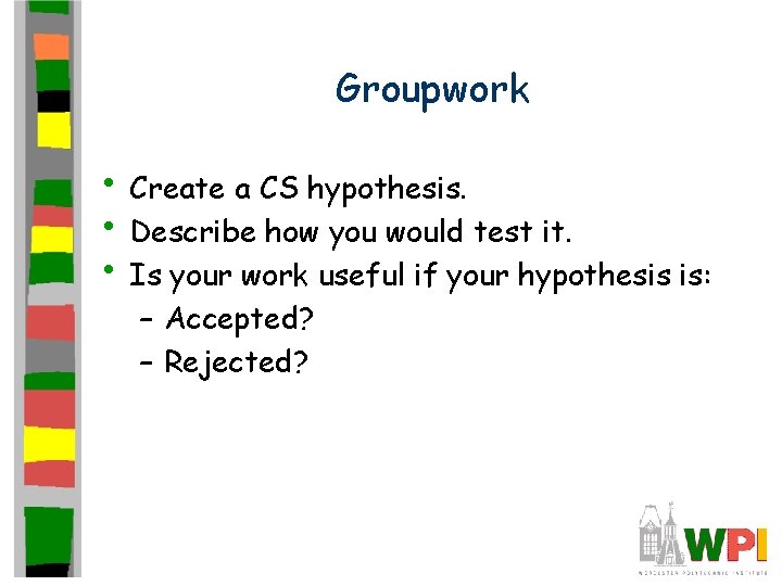 Groupwork • Create a CS hypothesis. • Describe how you would test it. •