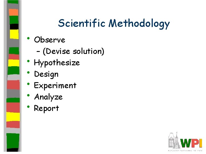 Scientific Methodology • Observe • • • – (Devise solution) Hypothesize Design Experiment Analyze