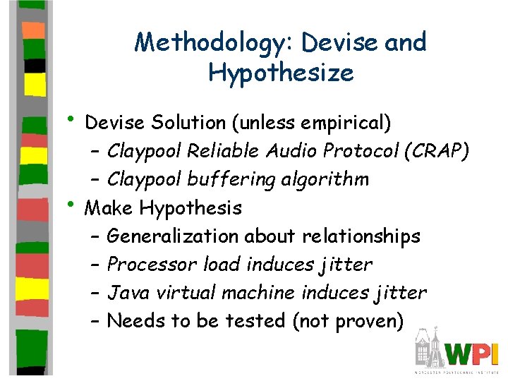 Methodology: Devise and Hypothesize • Devise Solution (unless empirical) • – Claypool Reliable Audio
