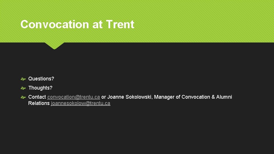 Convocation at Trent Questions? Thoughts? Contact convocation@trentu. ca or Joanne Sokolowski, Manager of Convocation