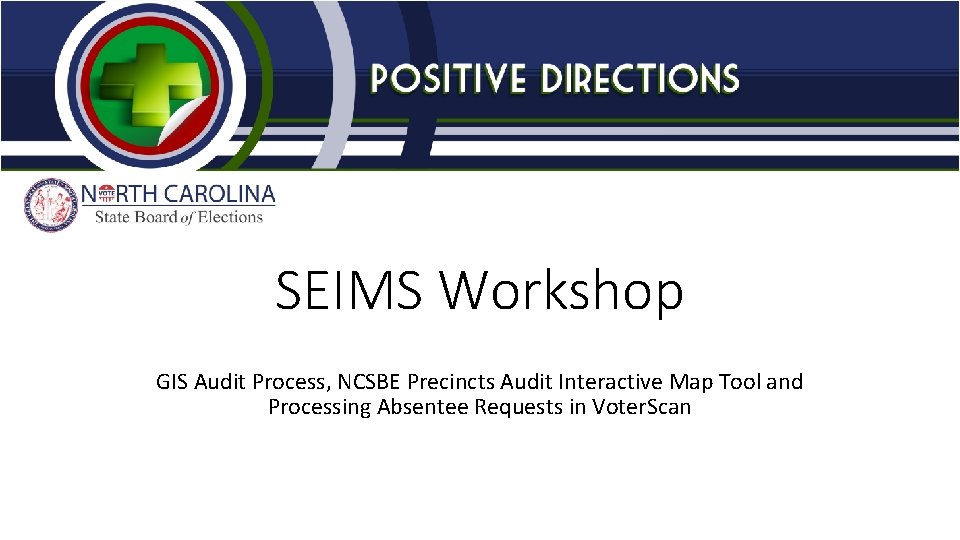 SEIMS Workshop GIS Audit Process, NCSBE Precincts Audit Interactive Map Tool and Processing Absentee