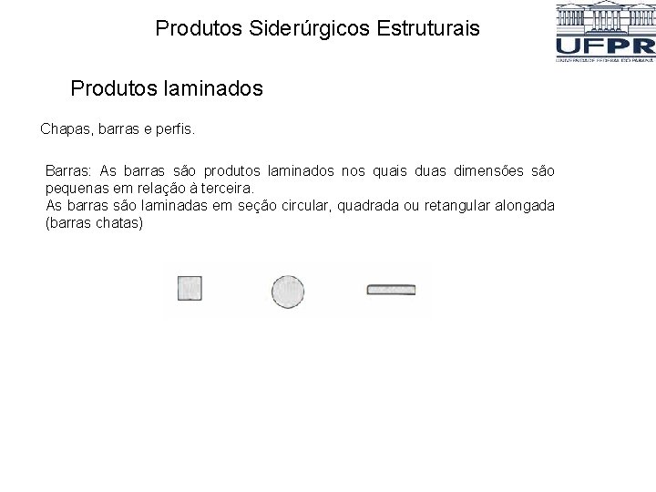 Produtos Siderúrgicos Estruturais Produtos laminados Chapas, barras e perfis. Barras: As barras são produtos