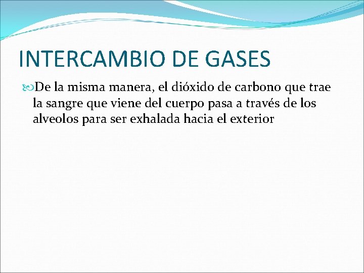 INTERCAMBIO DE GASES De la misma manera, el dióxido de carbono que trae la